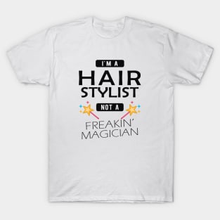 Hair Stylist - I'm hair stylist not a freakin' magician T-Shirt